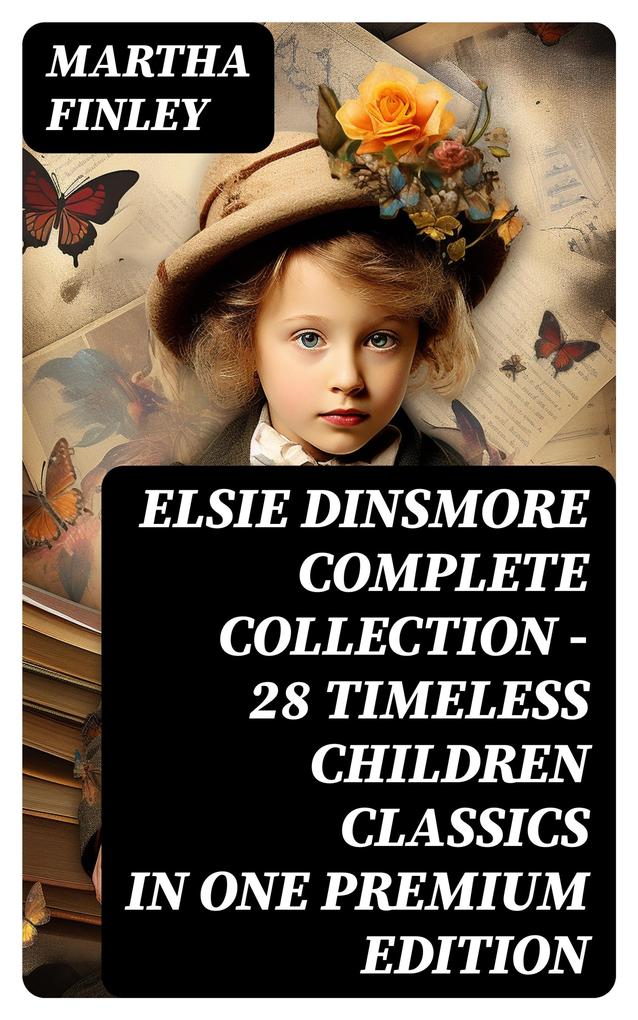 ELSIE DINSMORE Complete Collection - 28 Timeless Children Classics in One Premium Edition