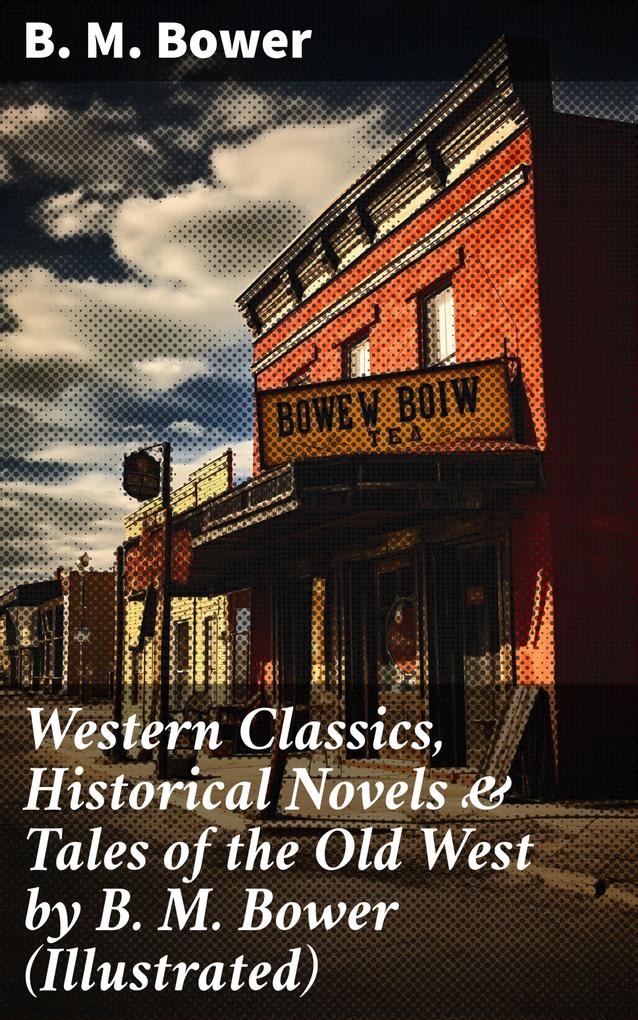 Western Classics Historical Novels & Tales of the Old West by B. M. Bower (Illustrated)