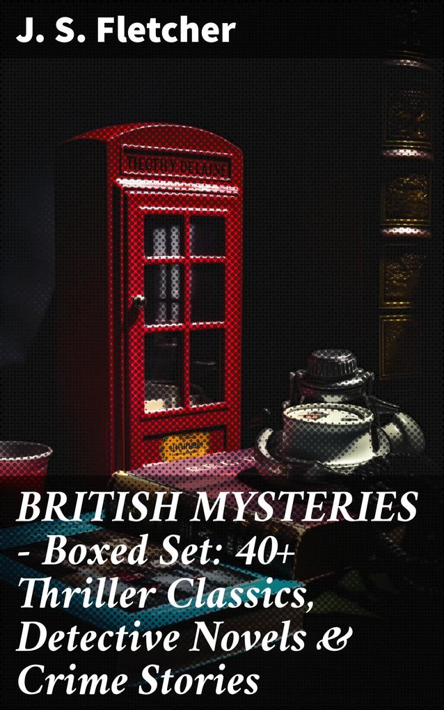 BRITISH MYSTERIES - Boxed Set: 40+ Thriller Classics Detective Novels & Crime Stories