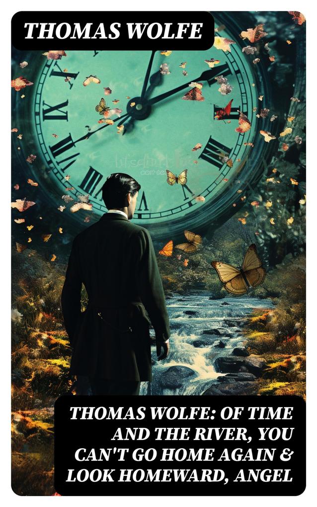 Thomas Wolfe: Of Time and the River You Can‘t Go Home Again & Look Homeward Angel