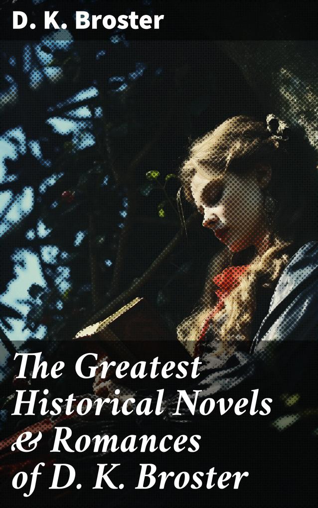 The Greatest Historical Novels & Romances of D. K. Broster