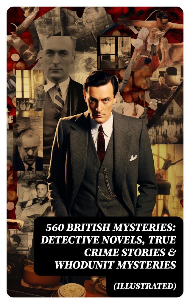 560 British Mysteries: Detective Novels True Crime Stories & Whodunit Mysteries (Illustrated)