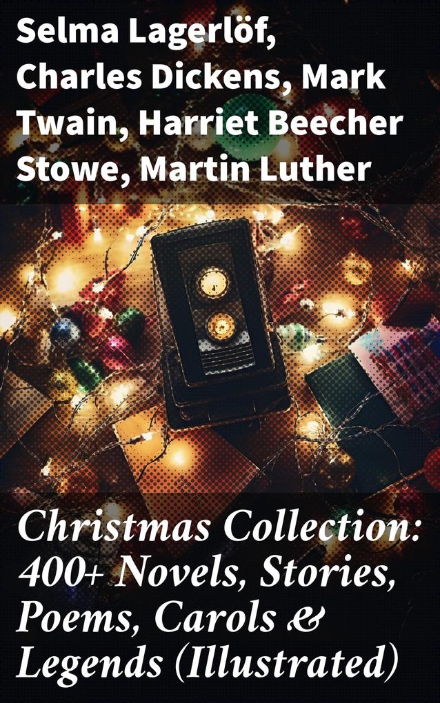 Christmas Collection: 400+ Novels Stories Poems Carols & Legends (Illustrated)