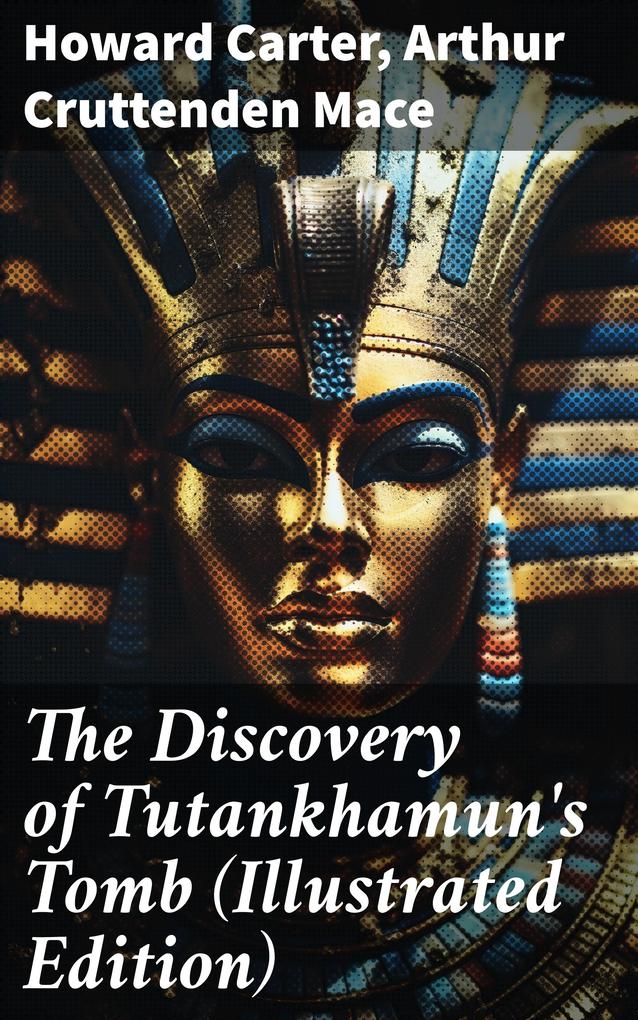 The Discovery of Tutankhamun‘s Tomb (Illustrated Edition)