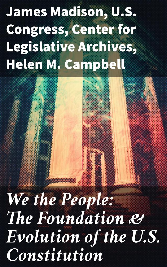 We the People: The Foundation & Evolution of the U.S. Constitution