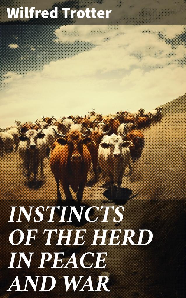 INSTINCTS OF THE HERD IN PEACE AND WAR