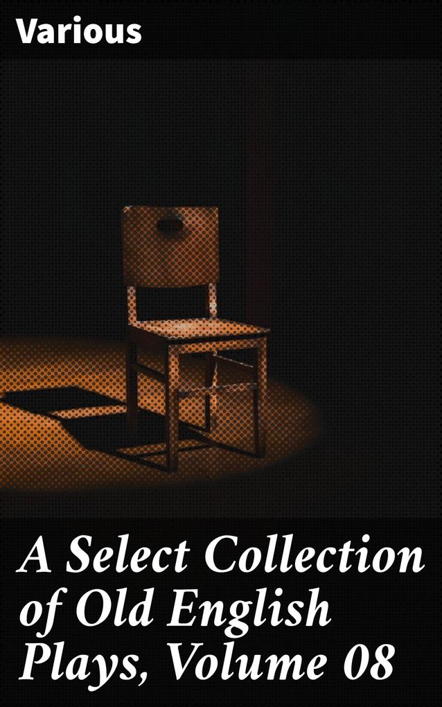 A Select Collection of Old English Plays Volume 08