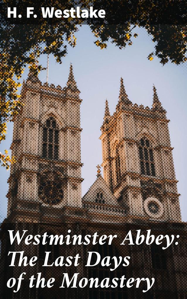 Westminster Abbey: The Last Days of the Monastery