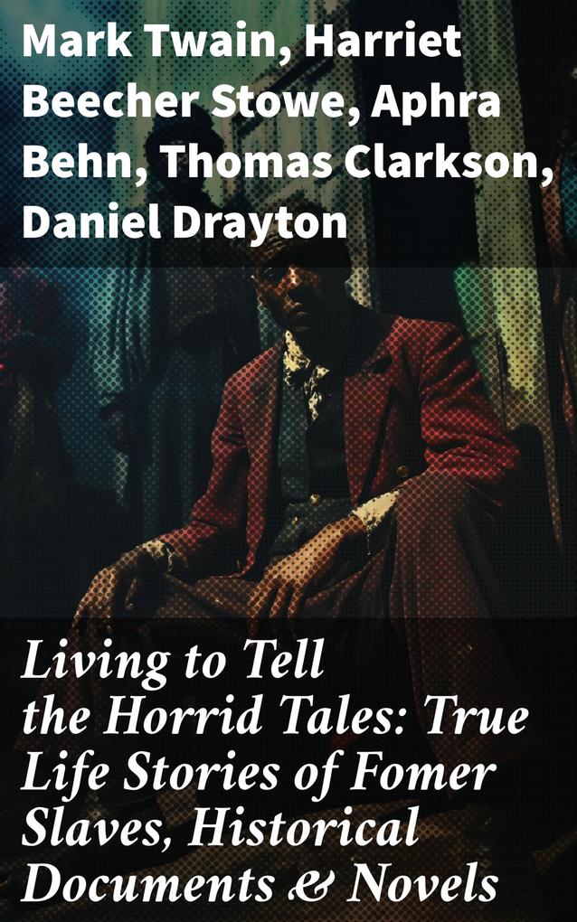 Living to Tell the Horrid Tales: True Life Stories of Fomer Slaves Historical Documents & Novels