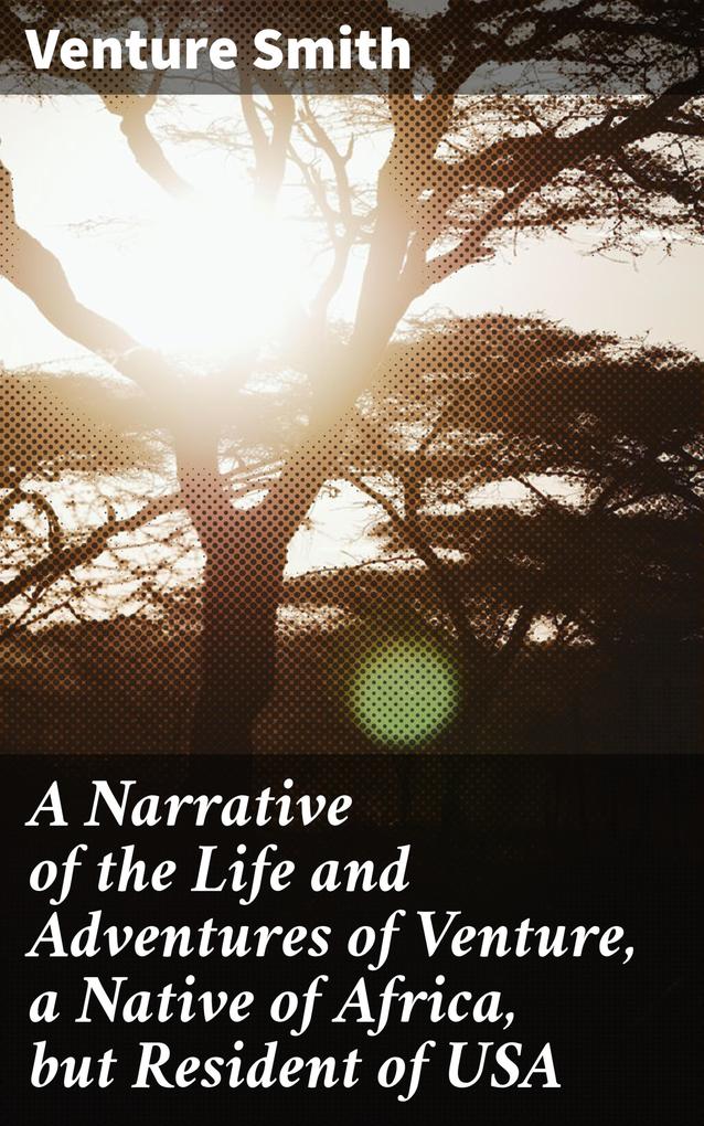 A Narrative of the Life and Adventures of Venture a Native of Africa but Resident of USA