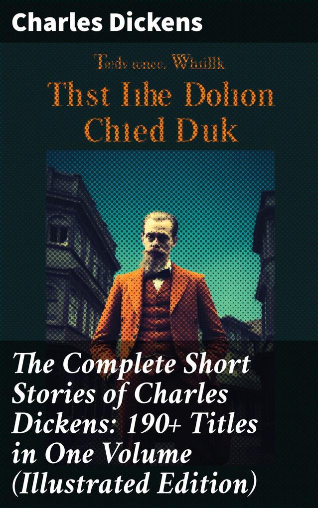 The Complete Short Stories of Charles Dickens: 190+ Titles in One Volume (Illustrated Edition)