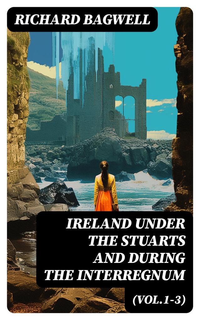 Ireland under the Stuarts and During the Interregnum (Vol.1-3)