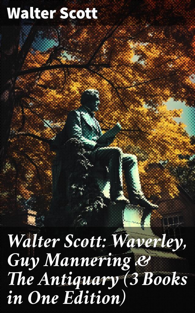 Walter Scott: Waverley Guy Mannering & The Antiquary (3 Books in One Edition)