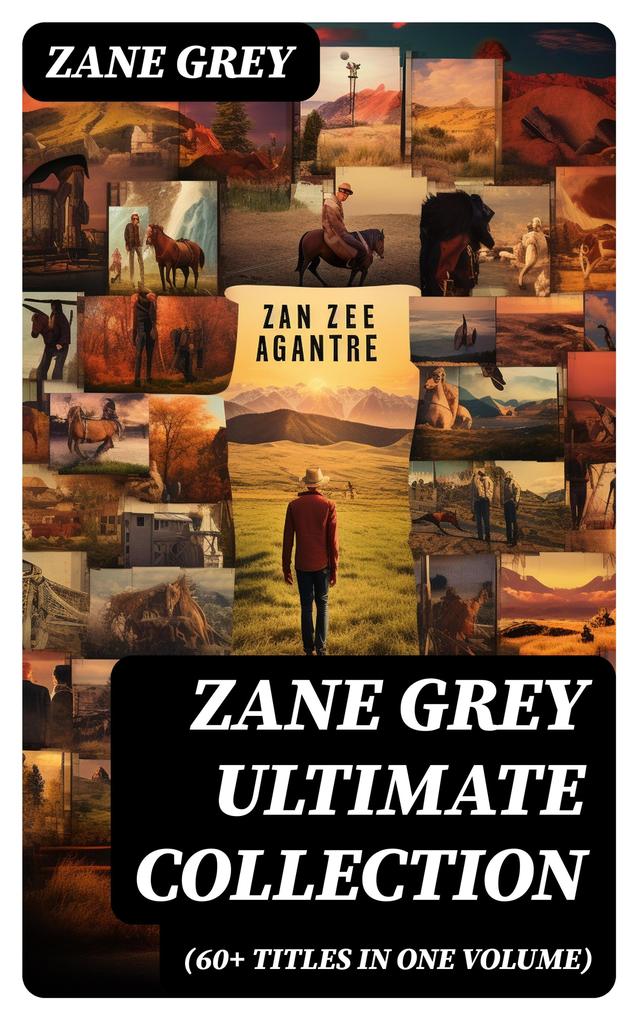 ZANE GREY Ultimate Collection (60+ Titles in One Volume)