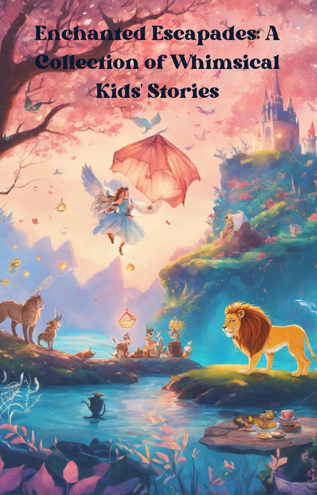 Enchanted Escapades: A Collection of Whimsical Kids‘ Stories