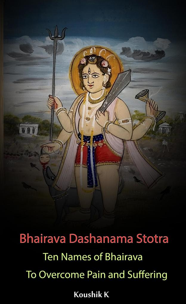 Bhairava Dashanama Stotra : Ten Names of Bhairava to Overcome Pain and Suffering