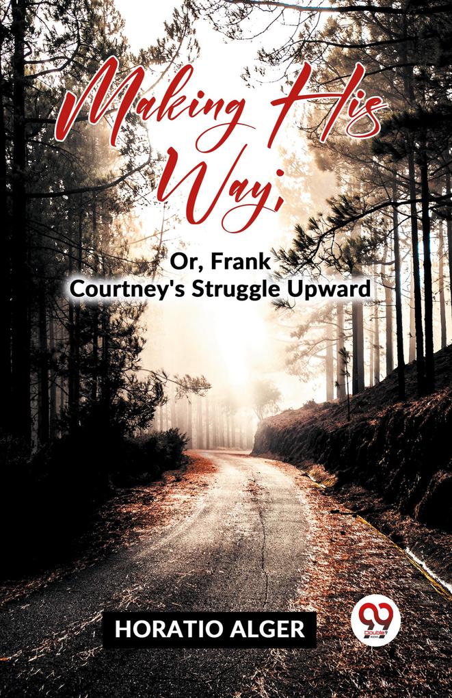 Making His Way; Or Frank Courtney'S Struggle Upward