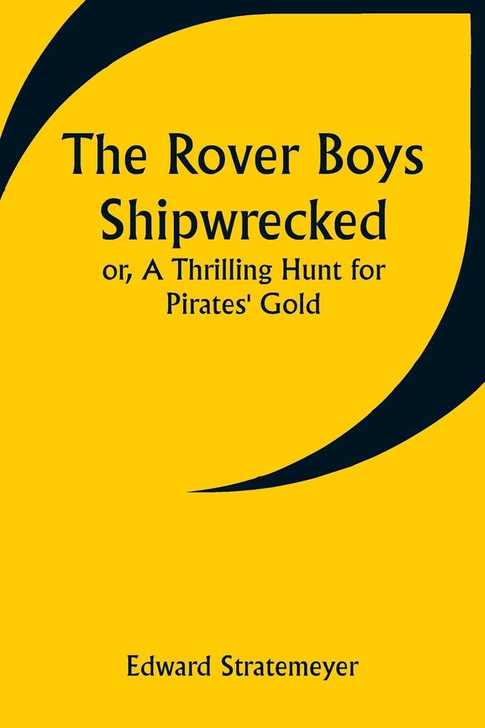 The Rover Boys Shipwrecked; or A Thrilling Hunt for Pirates' Gold