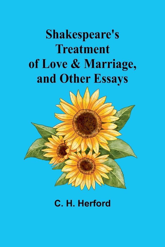 Shakespeare's treatment of love & marriage and other essays
