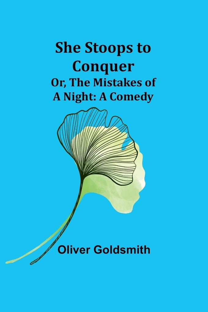 She Stoops to Conquer; Or The Mistakes of a Night
