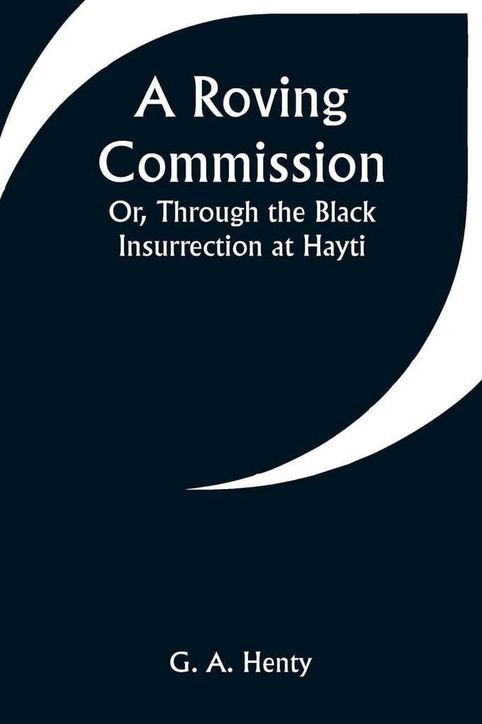 A Roving Commission; Or Through the Black Insurrection at Hayti