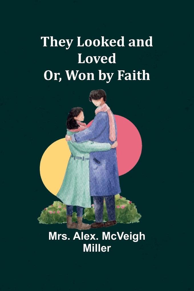 They Looked and Loved; Or Won by Faith