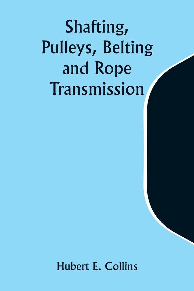 Shafting Pulleys Belting and Rope Transmission