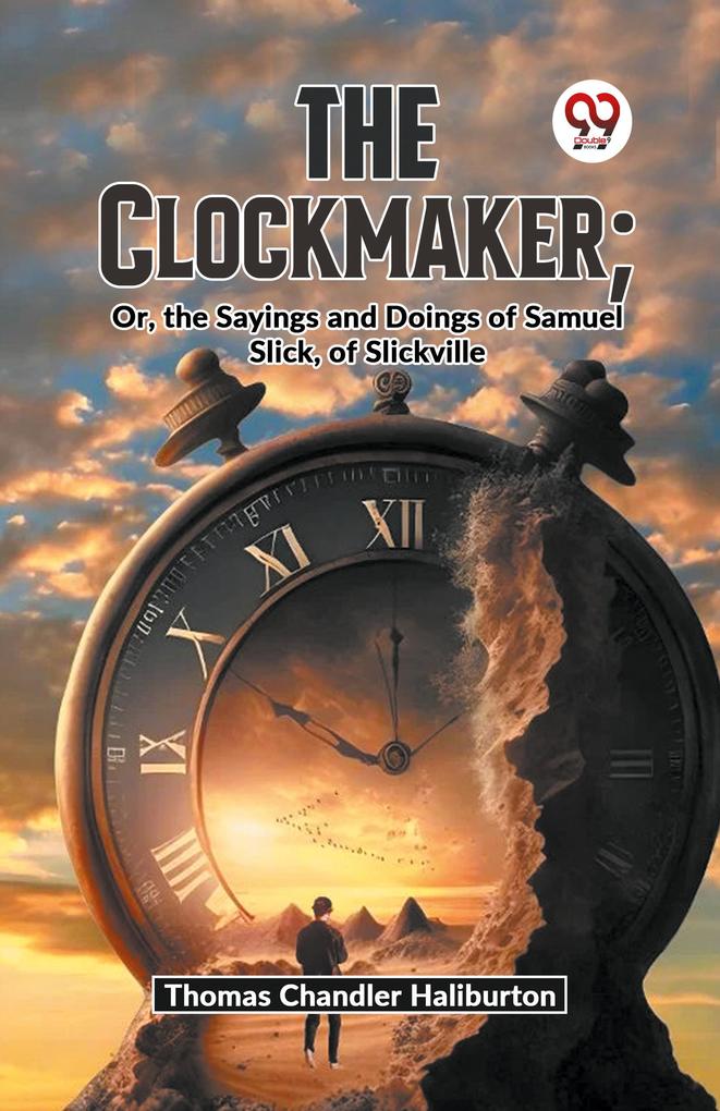 The Clockmaker; Or The Sayings And Doings Of Samuel Slick Of Slickville