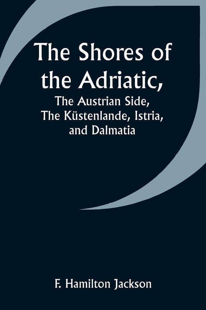 The Shores of the AdriaticThe Austrian Side The Küstenlande Istria and Dalmatia