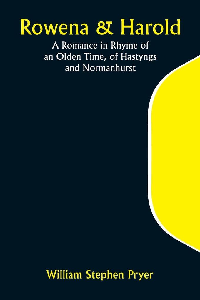 Rowena & Harold; A Romance in Rhyme of an Olden Time of Hastyngs and Normanhurst