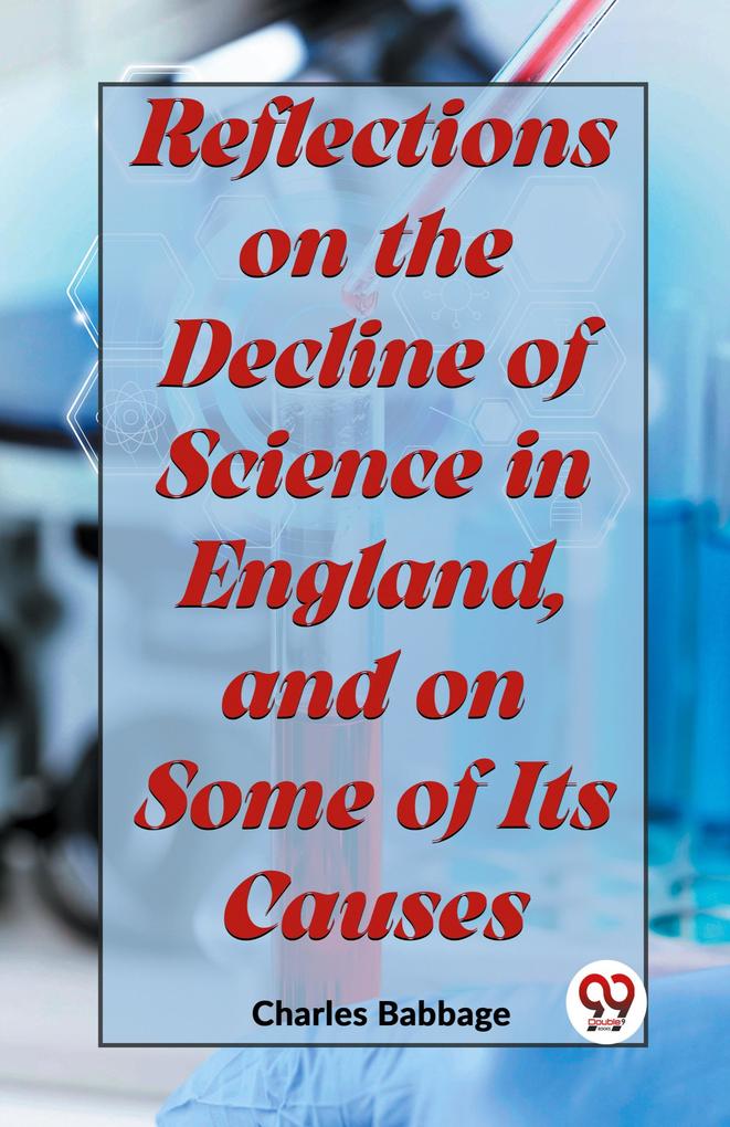 Reflections On The Decline Of Science In England And On Some Of Its Causes