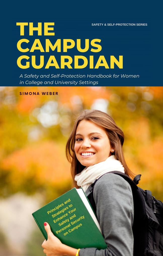 The Campus Guardian: A Safety and Self-Protection Handbook for Women in College and University Settings (Safety and Self-Protection for Women #1)
