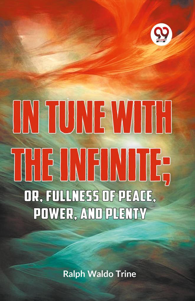 IN TUNE WITH THE INFINITE; or Fullness of Peace Power and Plenty