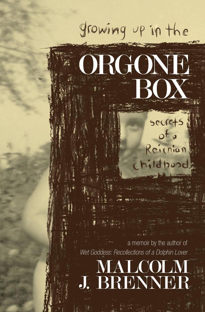 Growing Up In The Orgone Box: Secrets of a Reichian Childhood