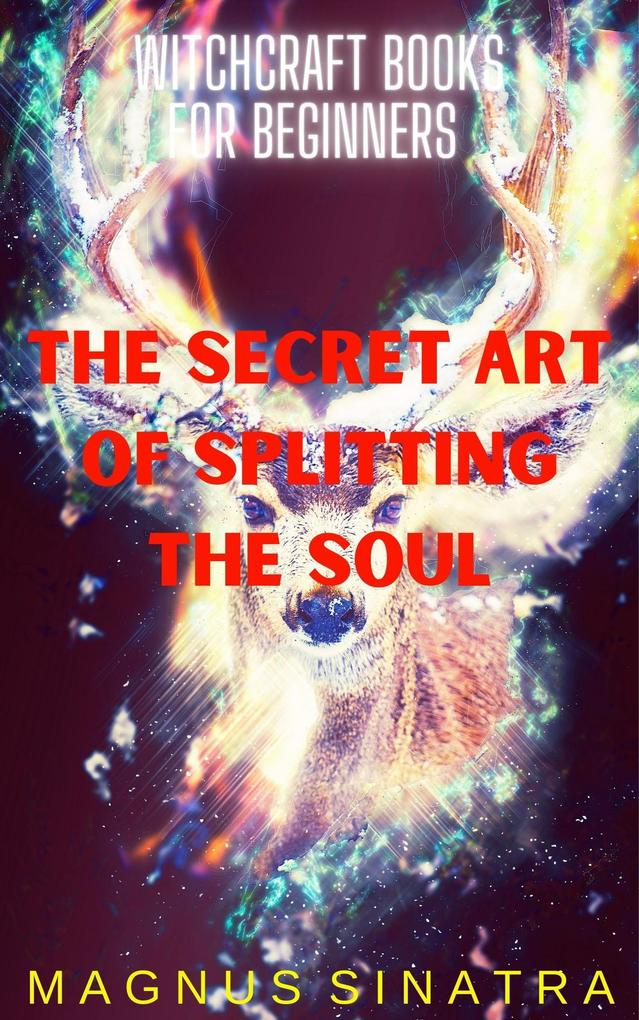 The Secret Art of Splitting the Soul (Witchcraft Books for Beginners #7)