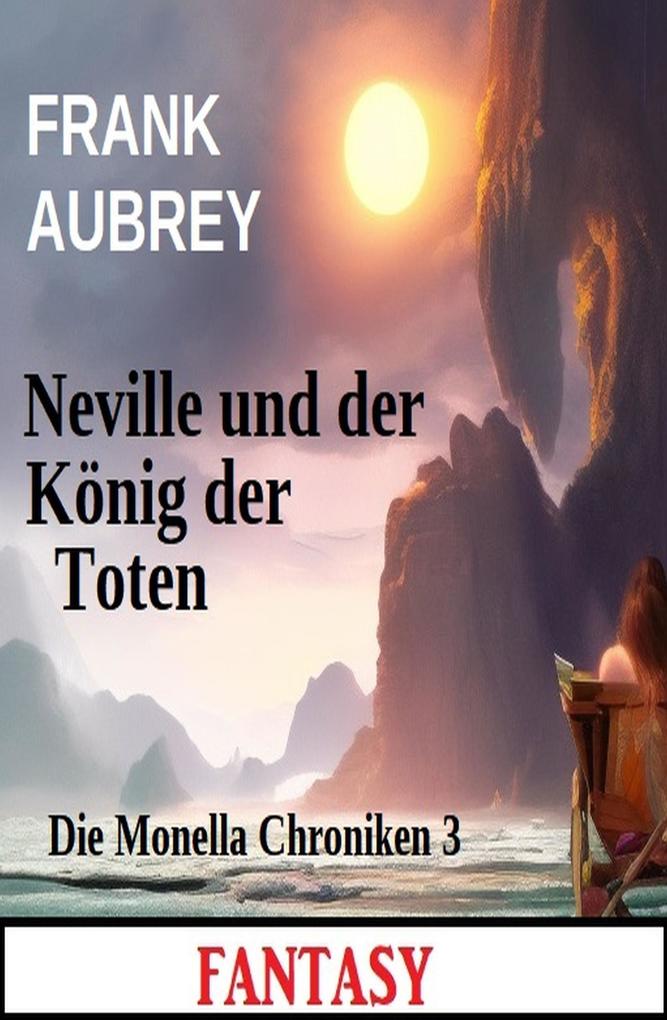 Neville und der König der Toten: Fantasy: Die Monella Chroniken 3