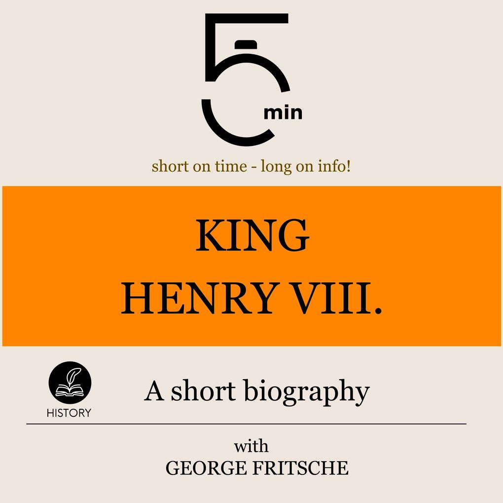King Henry VIII.: A short biography