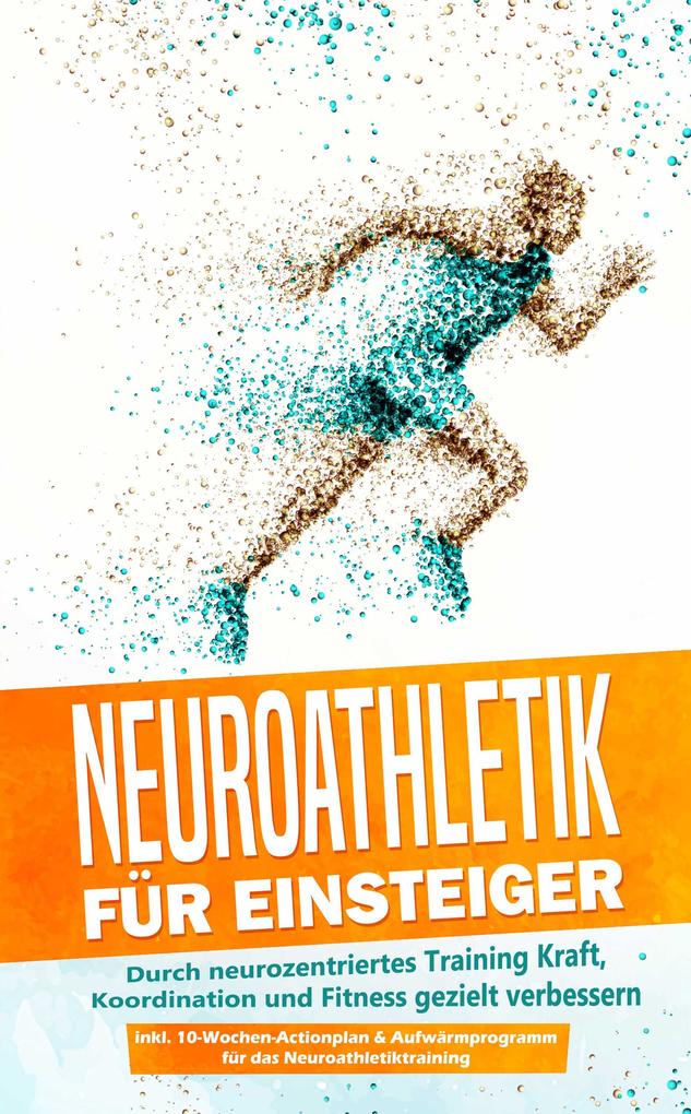 Neuroathletik für Einsteiger: Durch neurozentriertes Training Kraft Koordination und Fitness gezielt verbessern - inkl. 10-Wochen-Actionplan & Aufwärmprogramm für das Neuroathletiktraining