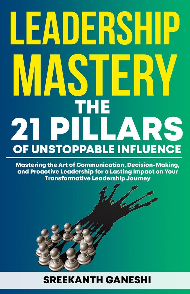 Leadership Mastery: The 21 Pillars of Unstoppable Influence