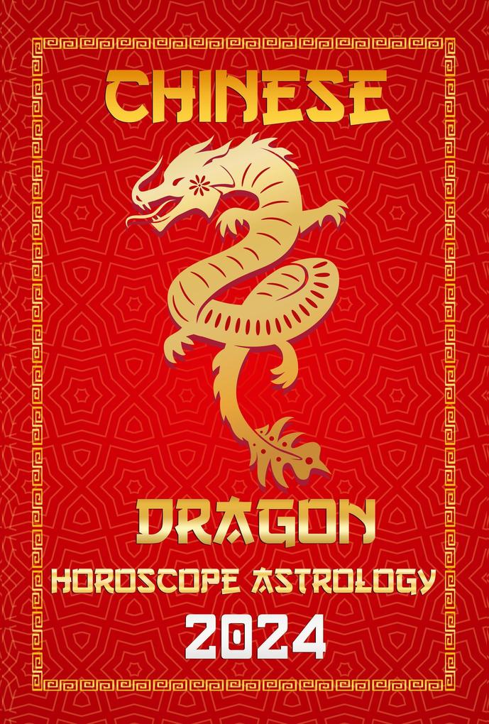 Dragon Chinese Horoscope 2024 (Chinese Horoscopes & Astrology 2024 #5)
