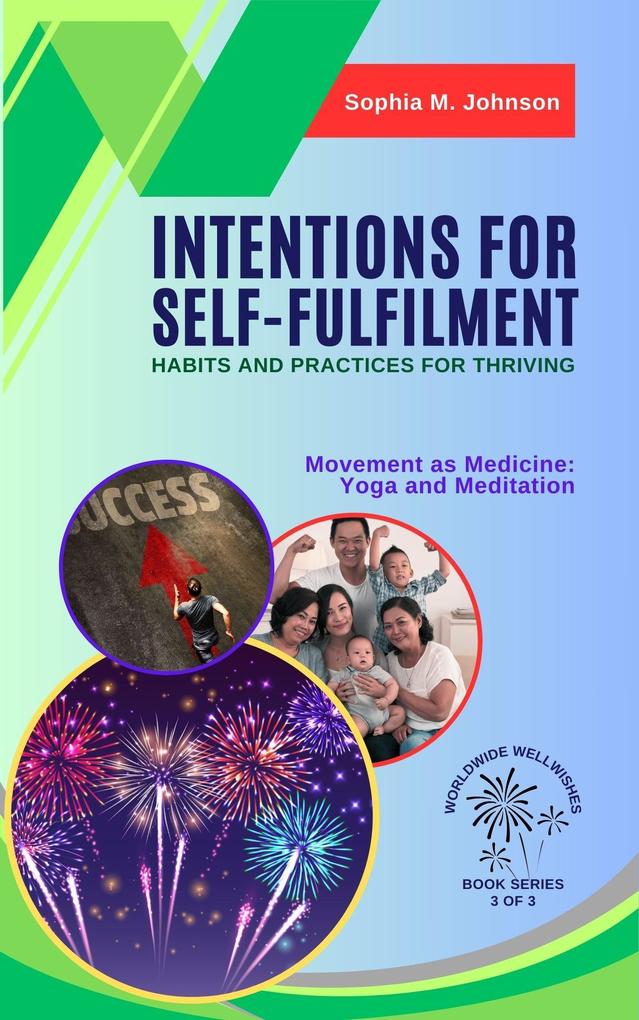 Intentions for Self-Fulfilment: Habits and Practices for Thriving: Movement as Medicine: Yoga and Meditation (Worldwide Wellwishes: Cultural Traditions Inspirational Journeys and Self-Care Rituals for Fulfillm #3)