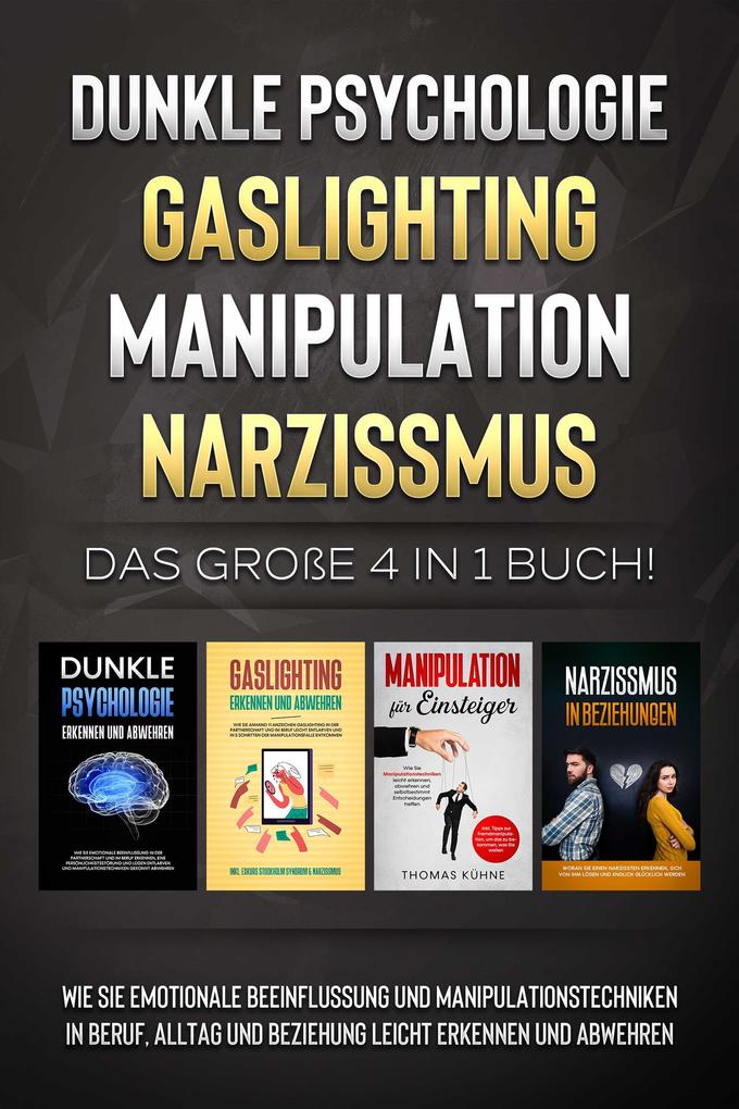 Dunkle Psychologie - Gaslighting - Manipulation - Narzissmus: Das große 4 in 1 Buch! Wie Sie emotionale Beeinflussung und Manipulationstechniken in Beruf Alltag und Beziehung leicht erkennen und abwehren