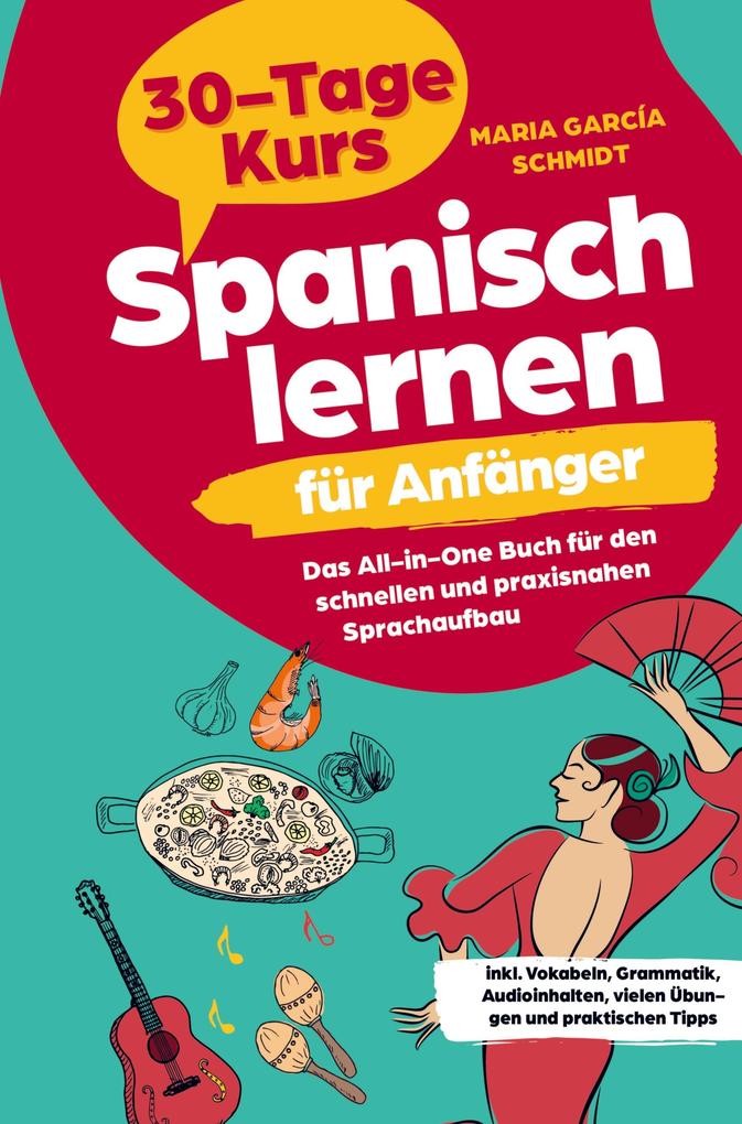 Spanisch lernen für Anfänger: 30-Tage-Kurs Das All-in-One Buch für den schnellen und praxisnahen Sprachaufbau