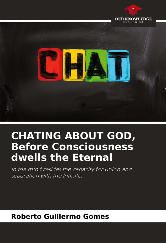 CHATING ABOUT GOD Before Consciousness dwells the Eternal