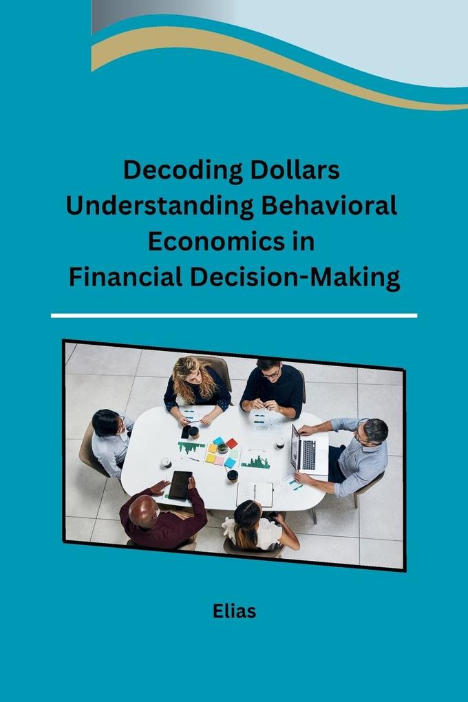 Decoding Dollars Understanding Behavioral Economics in Financial Decision-Making