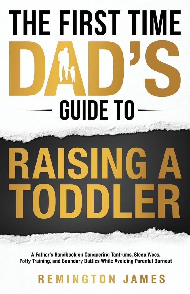 The First Time Dad‘s Guide to Raising a TODDLER