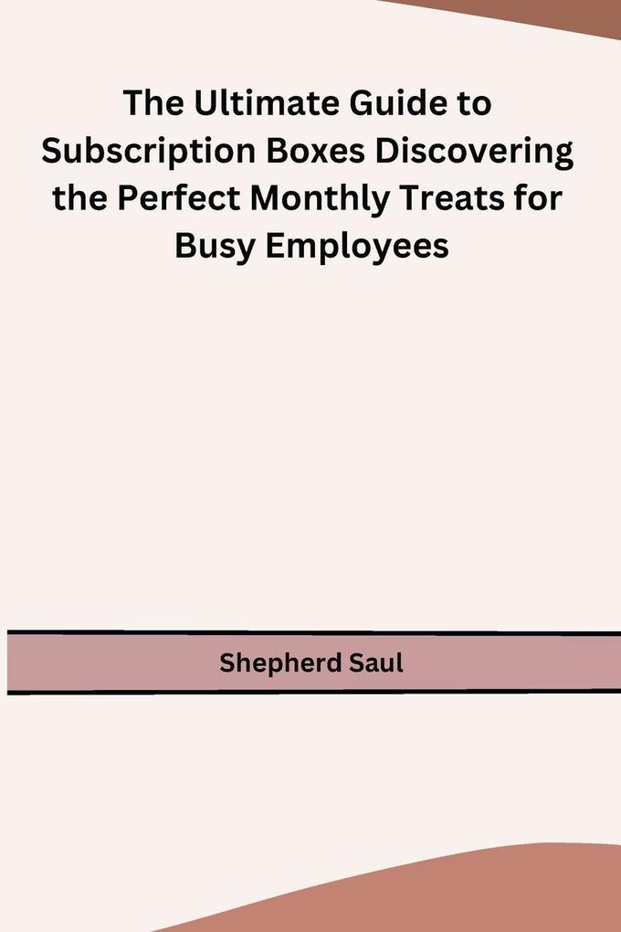 The Ultimate Guide to Subscription Boxes Discovering the Perfect Monthly Treats for Busy Employees