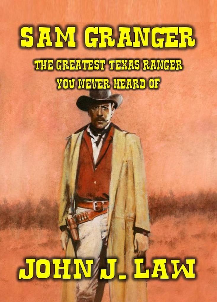  Granger The Greatest Texas Ranger You Never Heard Of