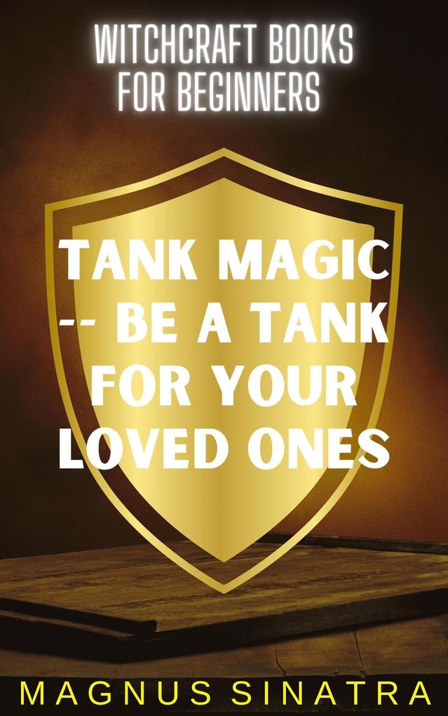 Tank Magic -- Be a Tank for Your Loved Ones (Witchcraft Books for Beginners #8)