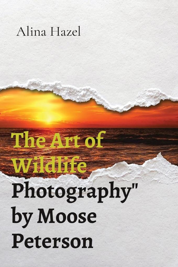 The Art of Wildlife Photography by Moose Peterson